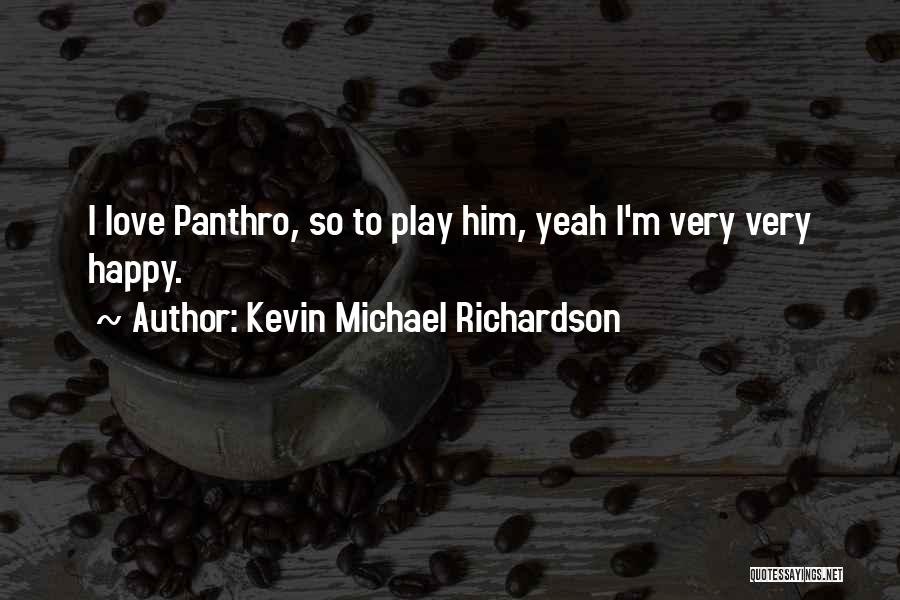 Kevin Michael Richardson Quotes: I Love Panthro, So To Play Him, Yeah I'm Very Very Happy.