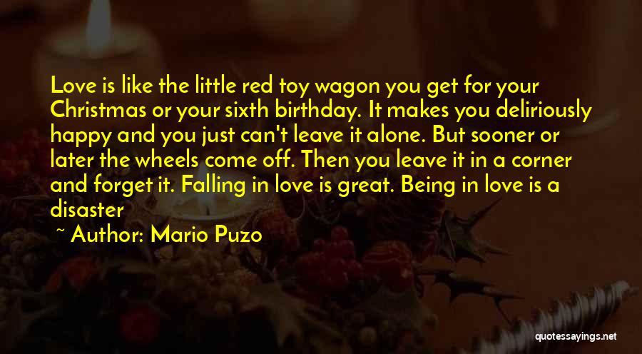 Mario Puzo Quotes: Love Is Like The Little Red Toy Wagon You Get For Your Christmas Or Your Sixth Birthday. It Makes You