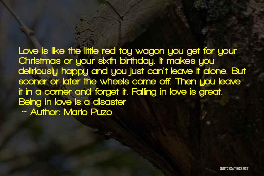 Mario Puzo Quotes: Love Is Like The Little Red Toy Wagon You Get For Your Christmas Or Your Sixth Birthday. It Makes You