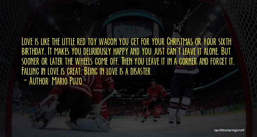 Mario Puzo Quotes: Love Is Like The Little Red Toy Wagon You Get For Your Christmas Or Your Sixth Birthday. It Makes You