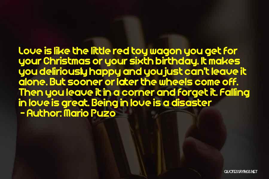 Mario Puzo Quotes: Love Is Like The Little Red Toy Wagon You Get For Your Christmas Or Your Sixth Birthday. It Makes You