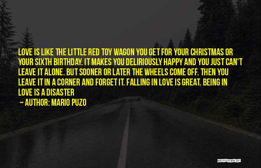 Mario Puzo Quotes: Love Is Like The Little Red Toy Wagon You Get For Your Christmas Or Your Sixth Birthday. It Makes You