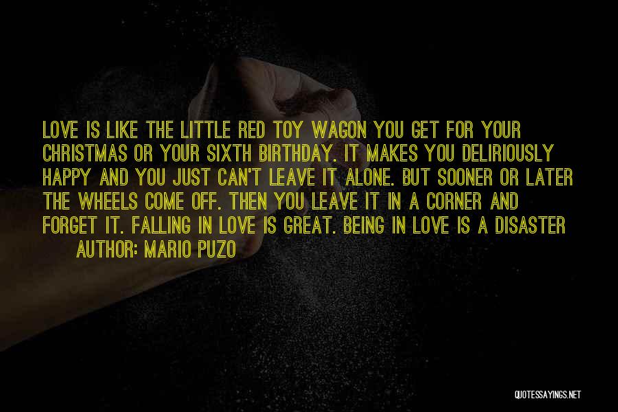 Mario Puzo Quotes: Love Is Like The Little Red Toy Wagon You Get For Your Christmas Or Your Sixth Birthday. It Makes You