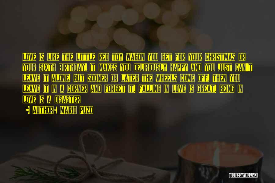 Mario Puzo Quotes: Love Is Like The Little Red Toy Wagon You Get For Your Christmas Or Your Sixth Birthday. It Makes You