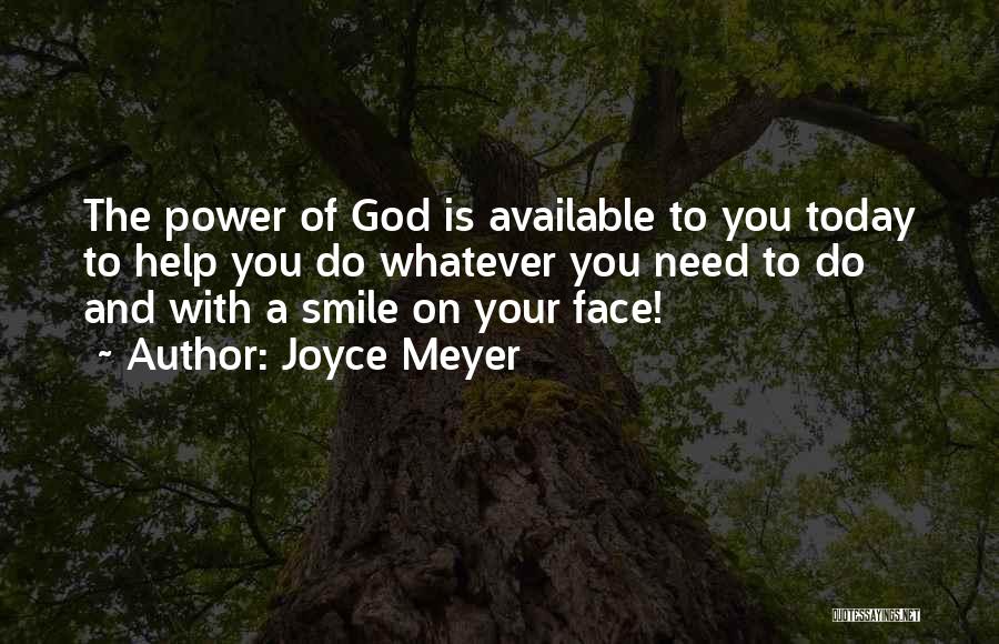 Joyce Meyer Quotes: The Power Of God Is Available To You Today To Help You Do Whatever You Need To Do And With