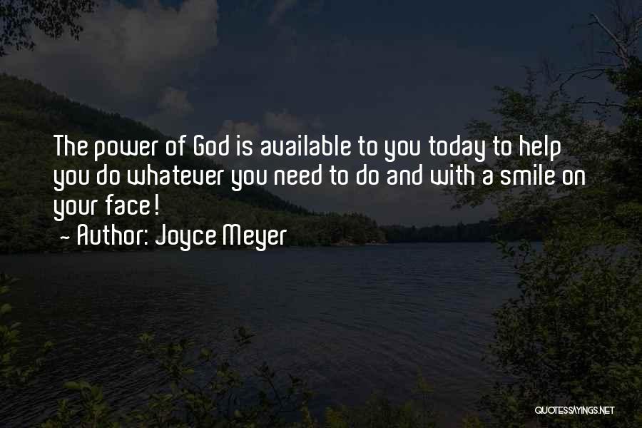 Joyce Meyer Quotes: The Power Of God Is Available To You Today To Help You Do Whatever You Need To Do And With