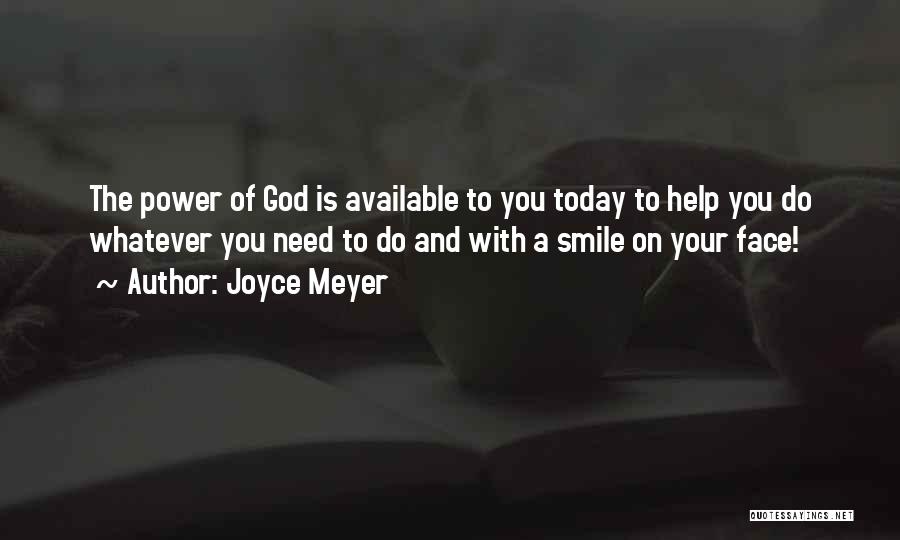 Joyce Meyer Quotes: The Power Of God Is Available To You Today To Help You Do Whatever You Need To Do And With