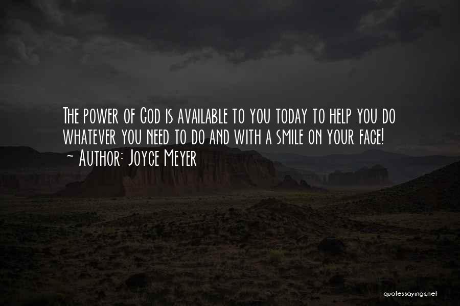 Joyce Meyer Quotes: The Power Of God Is Available To You Today To Help You Do Whatever You Need To Do And With