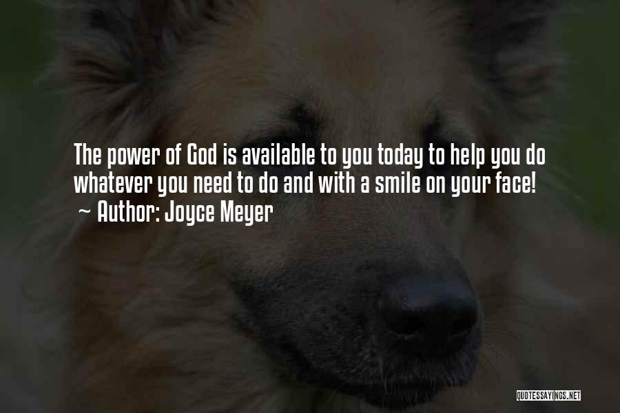 Joyce Meyer Quotes: The Power Of God Is Available To You Today To Help You Do Whatever You Need To Do And With
