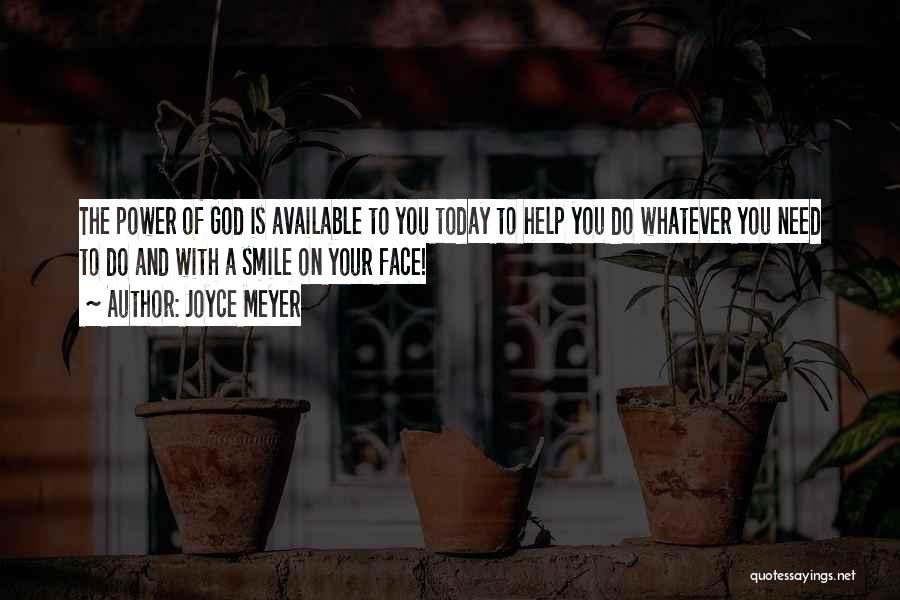 Joyce Meyer Quotes: The Power Of God Is Available To You Today To Help You Do Whatever You Need To Do And With