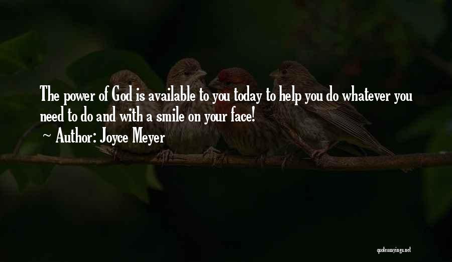 Joyce Meyer Quotes: The Power Of God Is Available To You Today To Help You Do Whatever You Need To Do And With