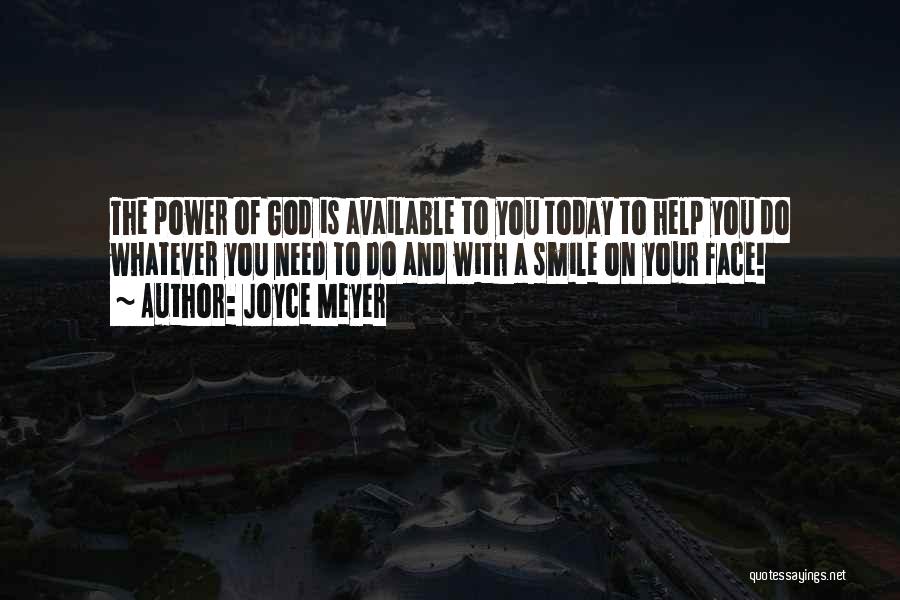 Joyce Meyer Quotes: The Power Of God Is Available To You Today To Help You Do Whatever You Need To Do And With