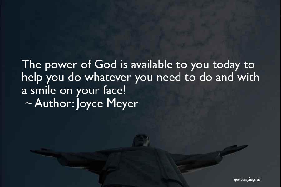 Joyce Meyer Quotes: The Power Of God Is Available To You Today To Help You Do Whatever You Need To Do And With