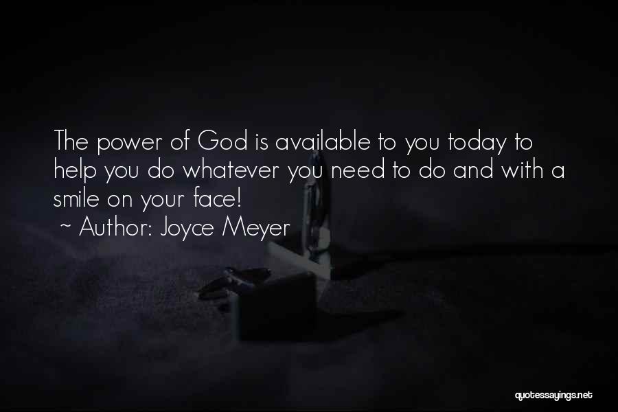 Joyce Meyer Quotes: The Power Of God Is Available To You Today To Help You Do Whatever You Need To Do And With