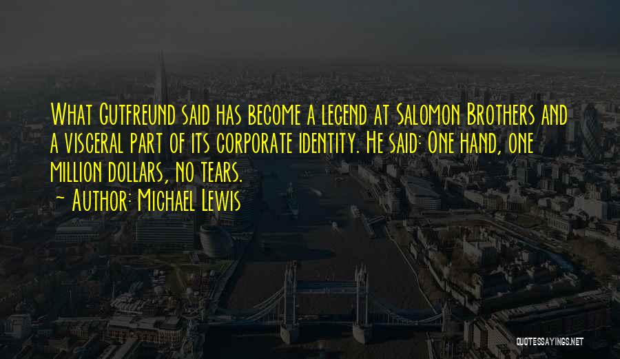 Michael Lewis Quotes: What Gutfreund Said Has Become A Legend At Salomon Brothers And A Visceral Part Of Its Corporate Identity. He Said: