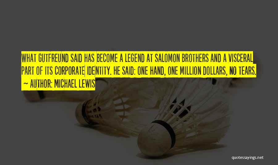 Michael Lewis Quotes: What Gutfreund Said Has Become A Legend At Salomon Brothers And A Visceral Part Of Its Corporate Identity. He Said: