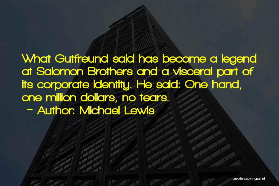 Michael Lewis Quotes: What Gutfreund Said Has Become A Legend At Salomon Brothers And A Visceral Part Of Its Corporate Identity. He Said: