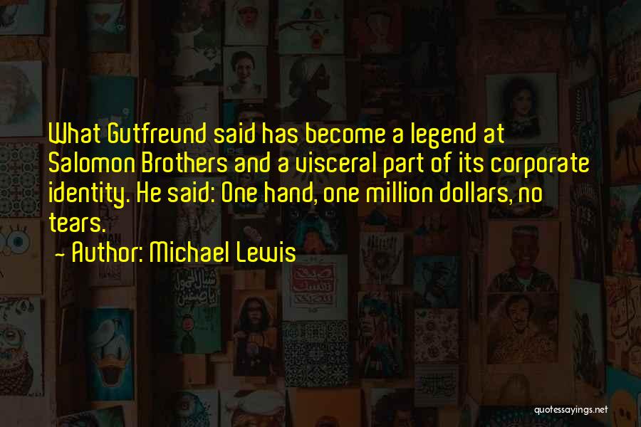 Michael Lewis Quotes: What Gutfreund Said Has Become A Legend At Salomon Brothers And A Visceral Part Of Its Corporate Identity. He Said: