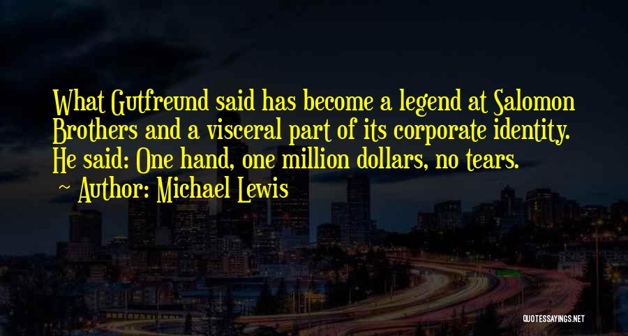 Michael Lewis Quotes: What Gutfreund Said Has Become A Legend At Salomon Brothers And A Visceral Part Of Its Corporate Identity. He Said: