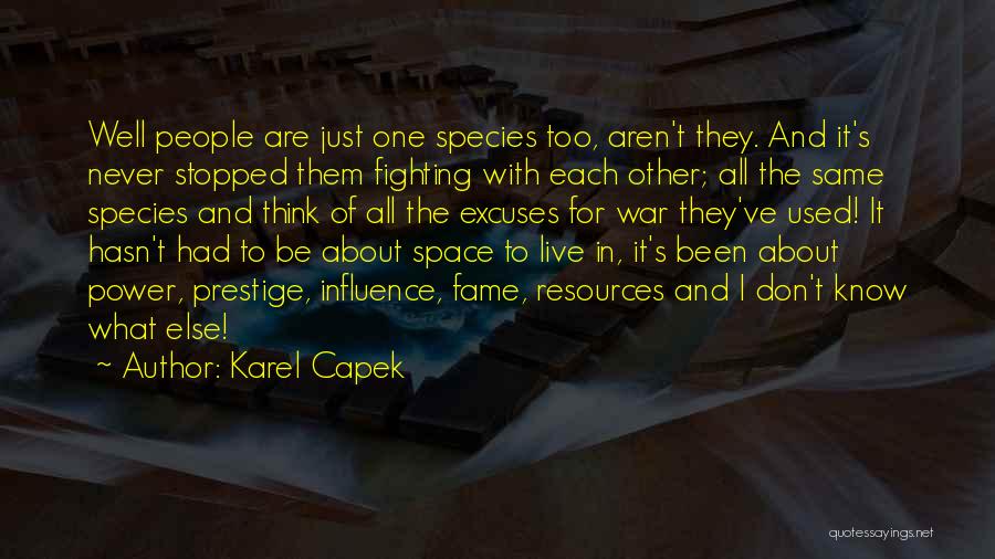 Karel Capek Quotes: Well People Are Just One Species Too, Aren't They. And It's Never Stopped Them Fighting With Each Other; All The