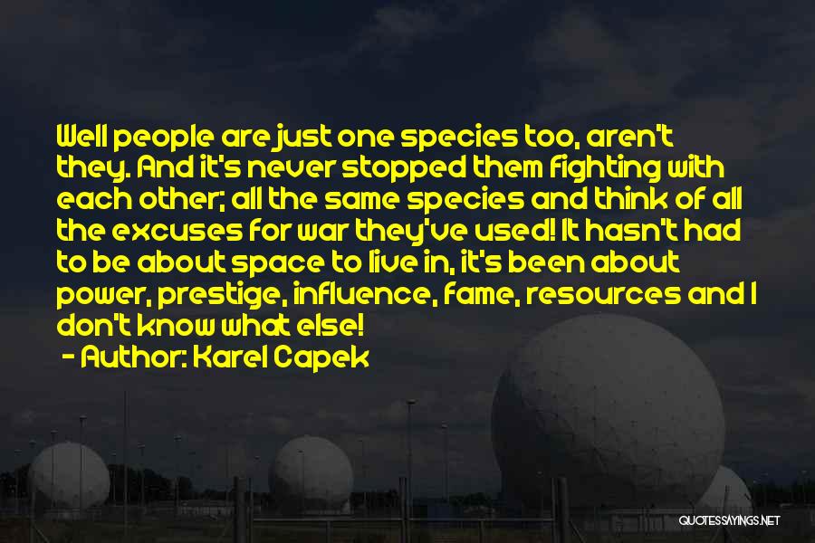 Karel Capek Quotes: Well People Are Just One Species Too, Aren't They. And It's Never Stopped Them Fighting With Each Other; All The