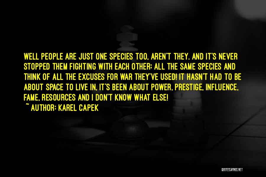 Karel Capek Quotes: Well People Are Just One Species Too, Aren't They. And It's Never Stopped Them Fighting With Each Other; All The