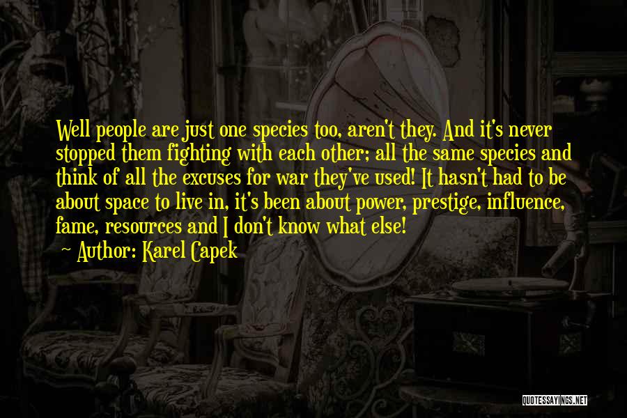 Karel Capek Quotes: Well People Are Just One Species Too, Aren't They. And It's Never Stopped Them Fighting With Each Other; All The