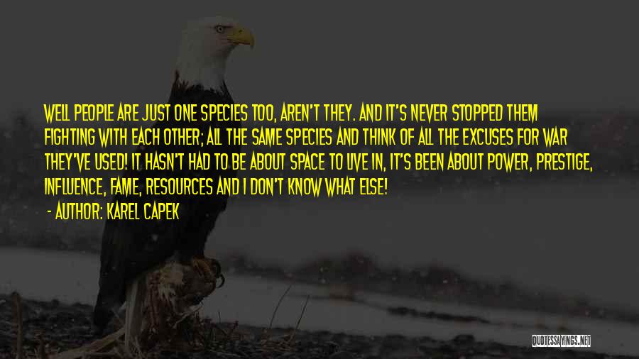 Karel Capek Quotes: Well People Are Just One Species Too, Aren't They. And It's Never Stopped Them Fighting With Each Other; All The