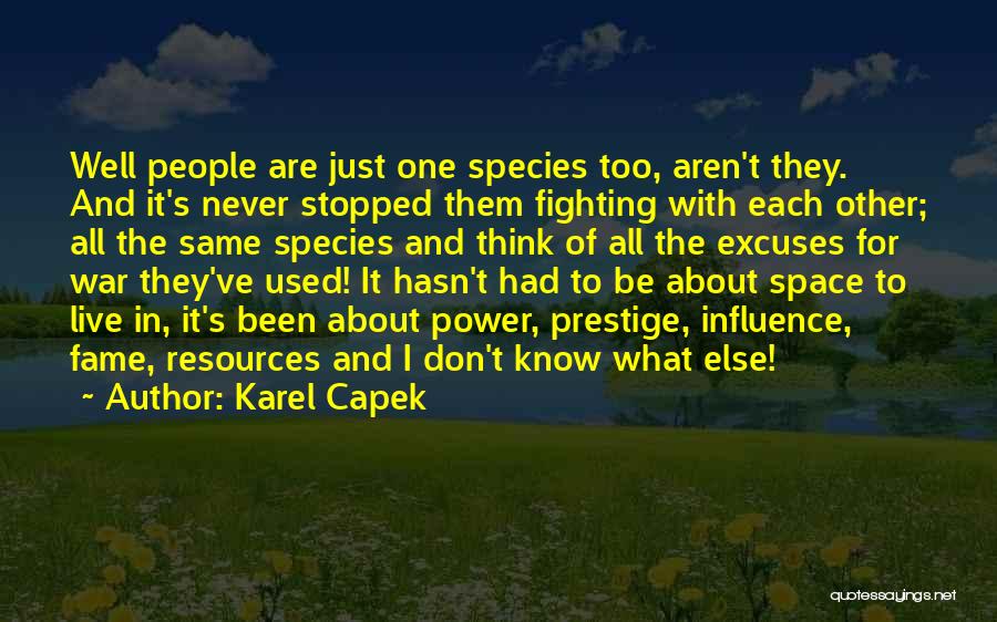 Karel Capek Quotes: Well People Are Just One Species Too, Aren't They. And It's Never Stopped Them Fighting With Each Other; All The