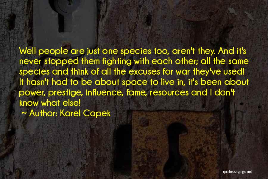 Karel Capek Quotes: Well People Are Just One Species Too, Aren't They. And It's Never Stopped Them Fighting With Each Other; All The