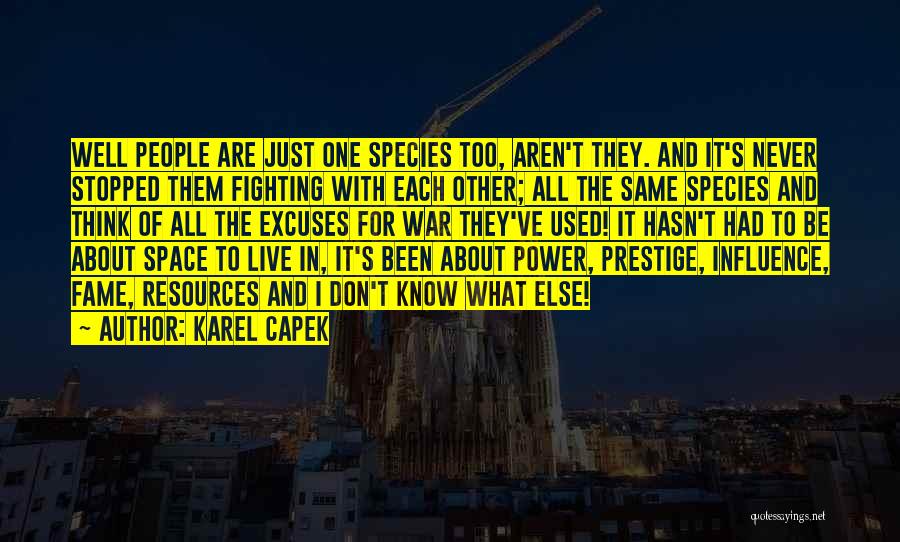 Karel Capek Quotes: Well People Are Just One Species Too, Aren't They. And It's Never Stopped Them Fighting With Each Other; All The