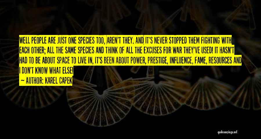 Karel Capek Quotes: Well People Are Just One Species Too, Aren't They. And It's Never Stopped Them Fighting With Each Other; All The