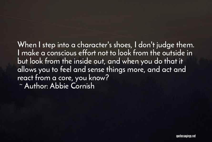 Abbie Cornish Quotes: When I Step Into A Character's Shoes, I Don't Judge Them. I Make A Conscious Effort Not To Look From