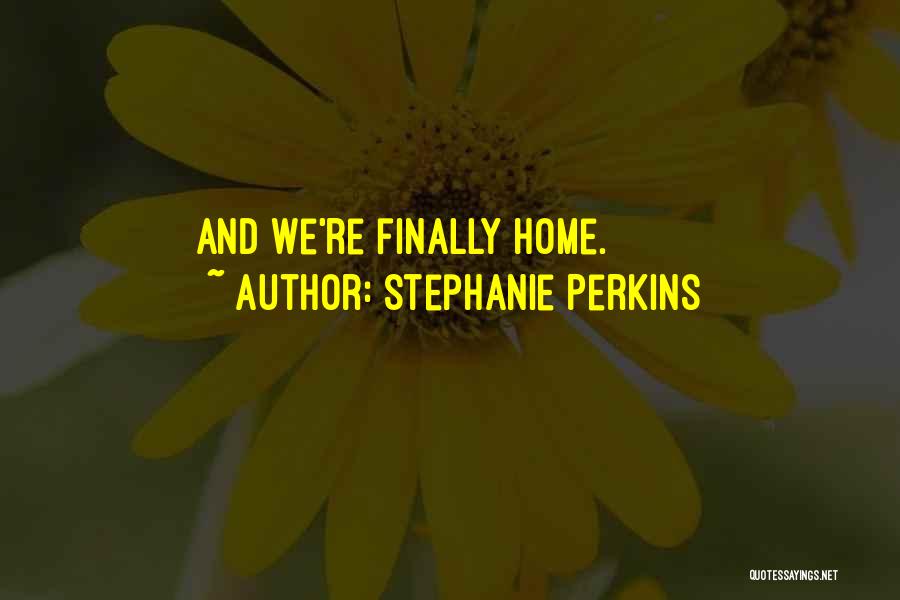 Stephanie Perkins Quotes: And We're Finally Home.