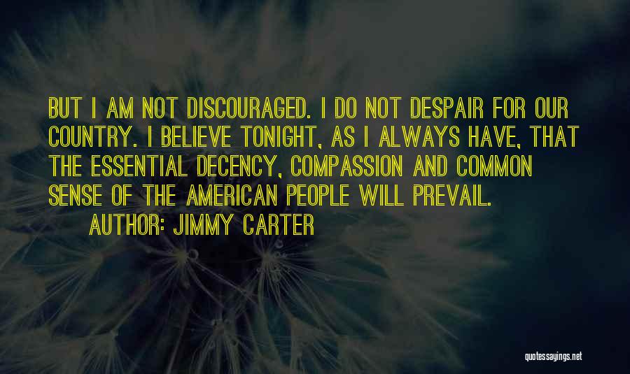 Jimmy Carter Quotes: But I Am Not Discouraged. I Do Not Despair For Our Country. I Believe Tonight, As I Always Have, That