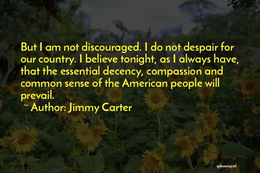 Jimmy Carter Quotes: But I Am Not Discouraged. I Do Not Despair For Our Country. I Believe Tonight, As I Always Have, That