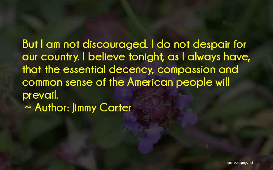 Jimmy Carter Quotes: But I Am Not Discouraged. I Do Not Despair For Our Country. I Believe Tonight, As I Always Have, That