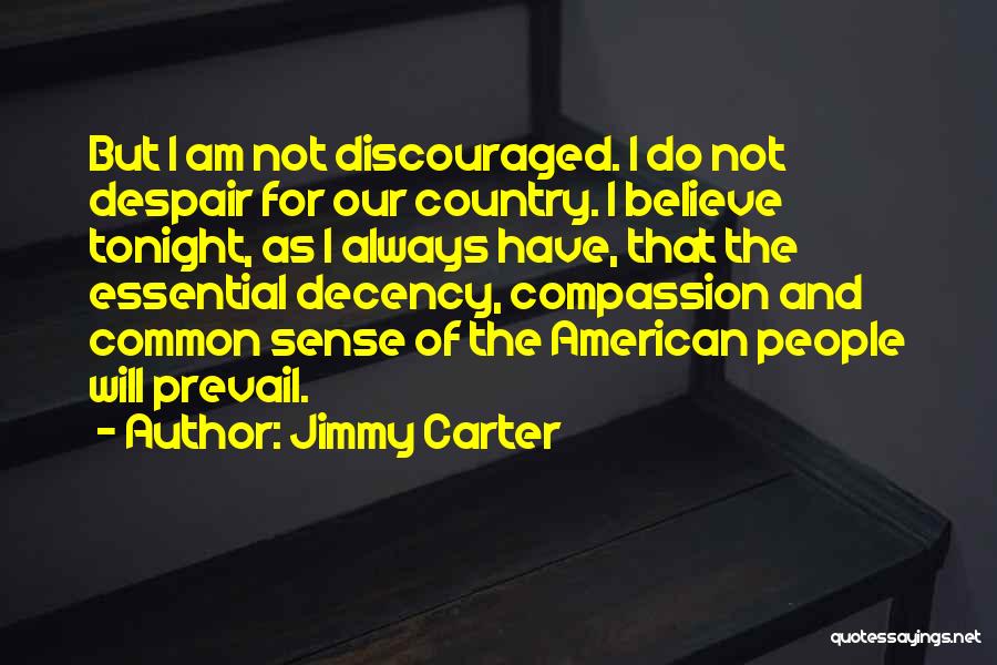 Jimmy Carter Quotes: But I Am Not Discouraged. I Do Not Despair For Our Country. I Believe Tonight, As I Always Have, That