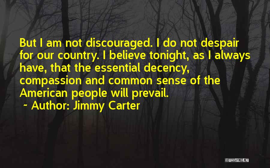 Jimmy Carter Quotes: But I Am Not Discouraged. I Do Not Despair For Our Country. I Believe Tonight, As I Always Have, That