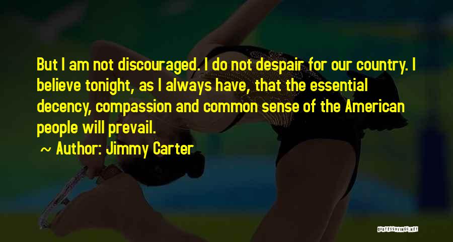 Jimmy Carter Quotes: But I Am Not Discouraged. I Do Not Despair For Our Country. I Believe Tonight, As I Always Have, That