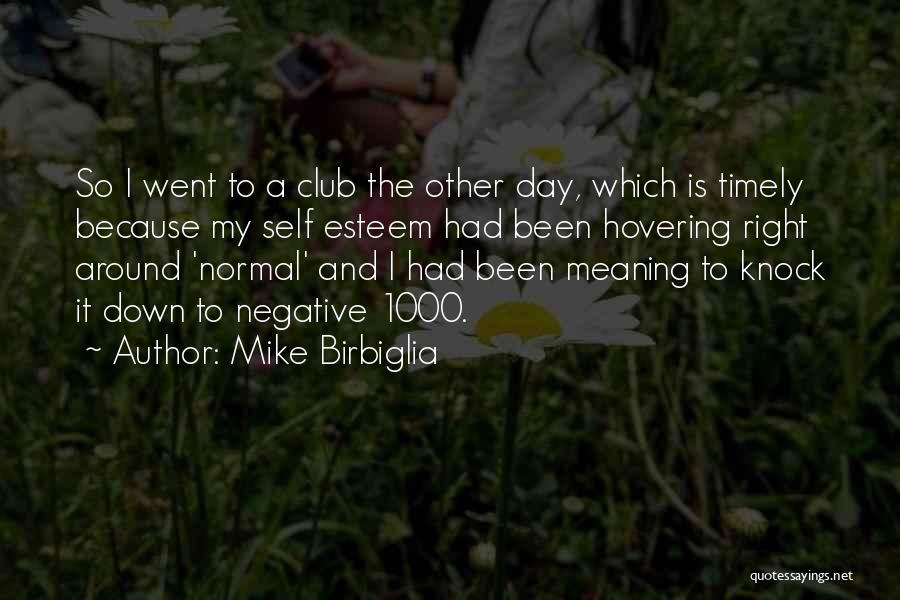 Mike Birbiglia Quotes: So I Went To A Club The Other Day, Which Is Timely Because My Self Esteem Had Been Hovering Right