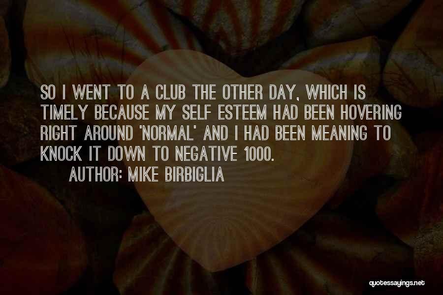 Mike Birbiglia Quotes: So I Went To A Club The Other Day, Which Is Timely Because My Self Esteem Had Been Hovering Right