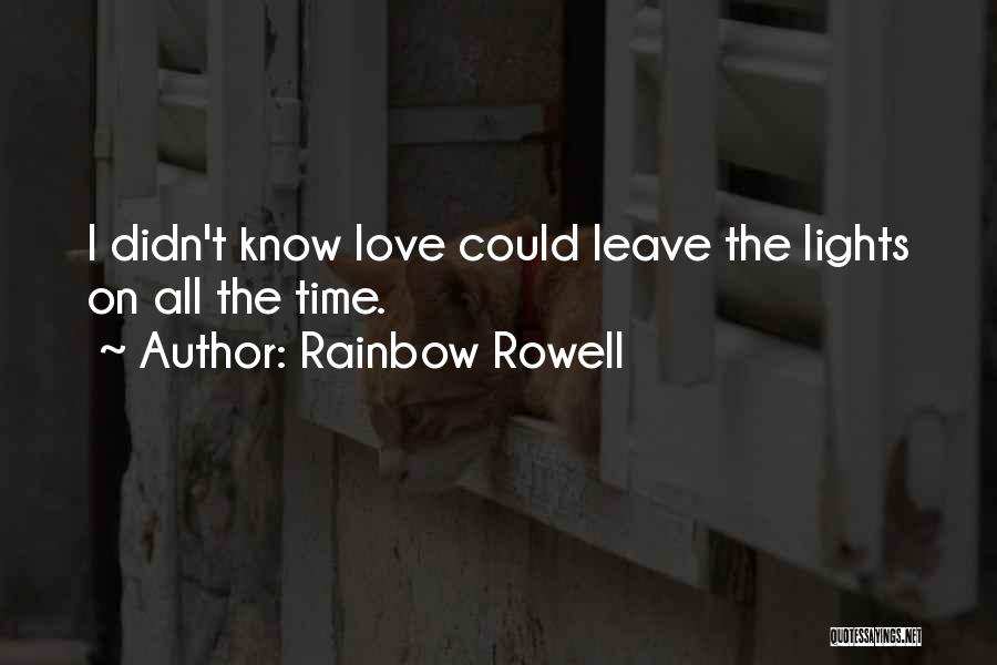 Rainbow Rowell Quotes: I Didn't Know Love Could Leave The Lights On All The Time.