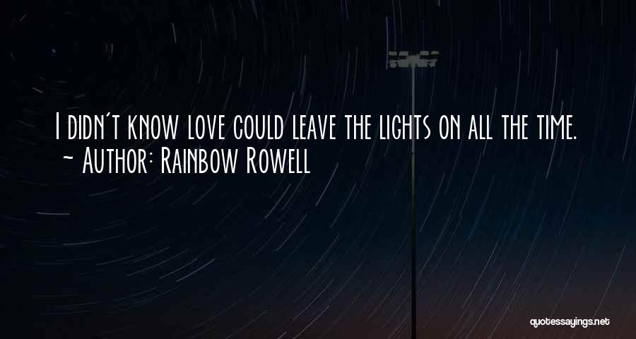 Rainbow Rowell Quotes: I Didn't Know Love Could Leave The Lights On All The Time.