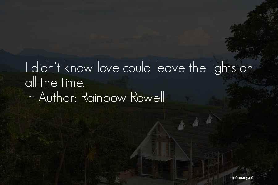 Rainbow Rowell Quotes: I Didn't Know Love Could Leave The Lights On All The Time.