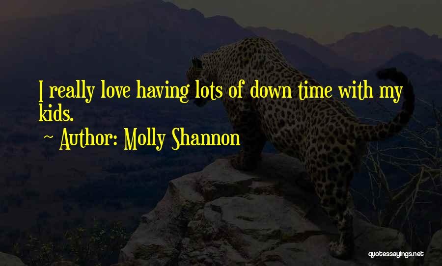 Molly Shannon Quotes: I Really Love Having Lots Of Down Time With My Kids.