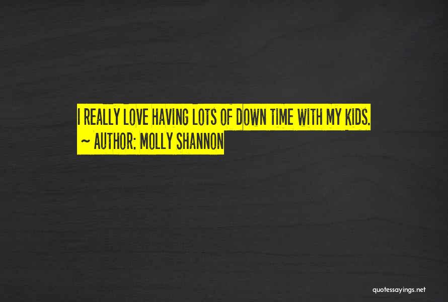 Molly Shannon Quotes: I Really Love Having Lots Of Down Time With My Kids.