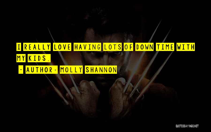 Molly Shannon Quotes: I Really Love Having Lots Of Down Time With My Kids.