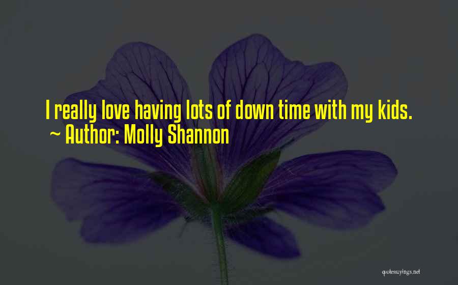 Molly Shannon Quotes: I Really Love Having Lots Of Down Time With My Kids.