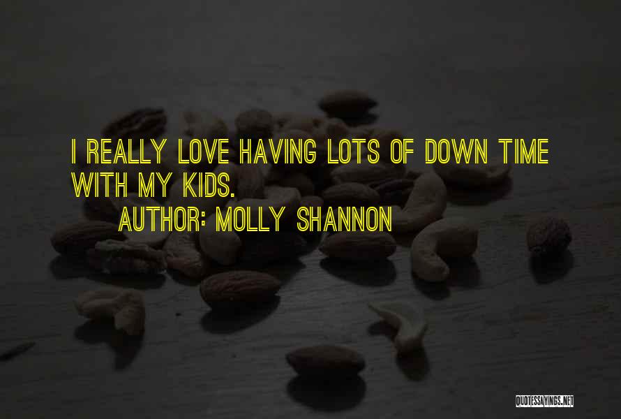 Molly Shannon Quotes: I Really Love Having Lots Of Down Time With My Kids.
